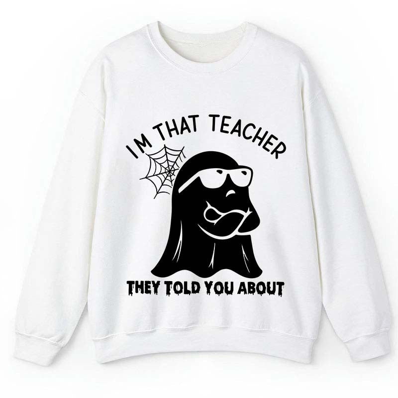 I'm That Teacher They Told You About Teacher Sweatshirt