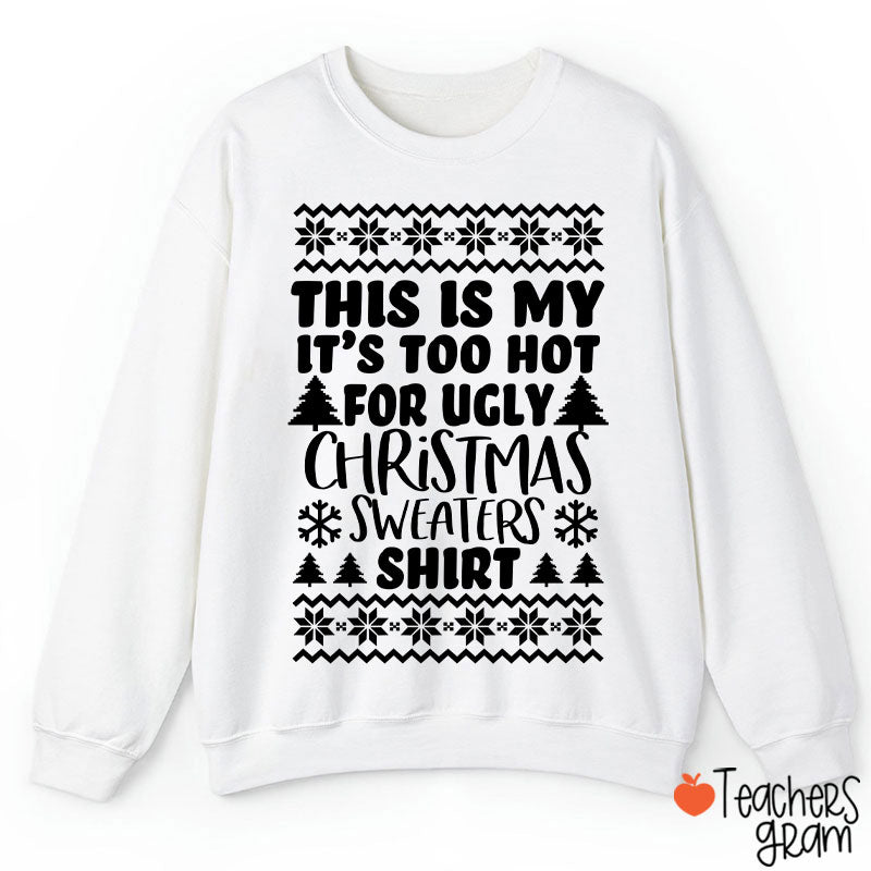 This Is My It's Too Hot For Ugly Christmas Sweaters Shirt Teacher Sweatshirt