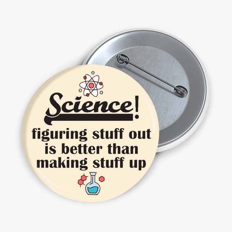 Science Figuring Stuff Out Is Better Than Making Stuff Up Teacher Pinback Button