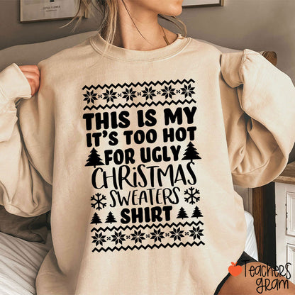 This Is My It's Too Hot For Ugly Christmas Sweaters Shirt Teacher Sweatshirt