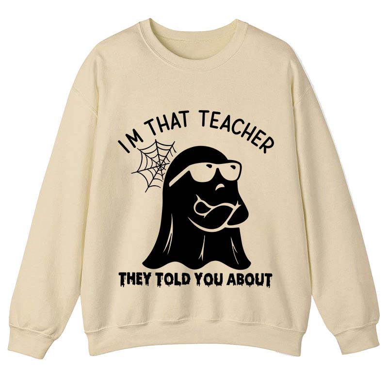 I'm That Teacher They Told You About Teacher Sweatshirt