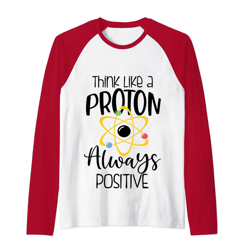 Think Like A Proton Always Positive Teacher Raglan Long Sleeve T-Shirt