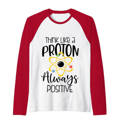 Think Like A Proton Always Positive Teacher Raglan Long Sleeve T-Shirt