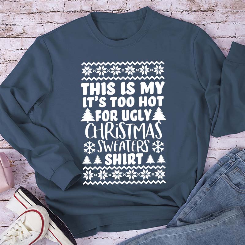 This Is My It's Too Hot For Ugly Christmas Sweaters Shirt Teacher Long Sleeve T-Shirt