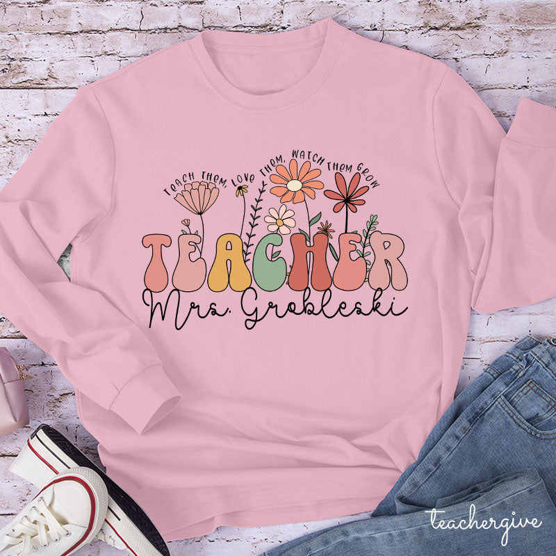 Personalized Teach Them Love Them Watch Them Grow Teacher Long Sleeve T-Shirt