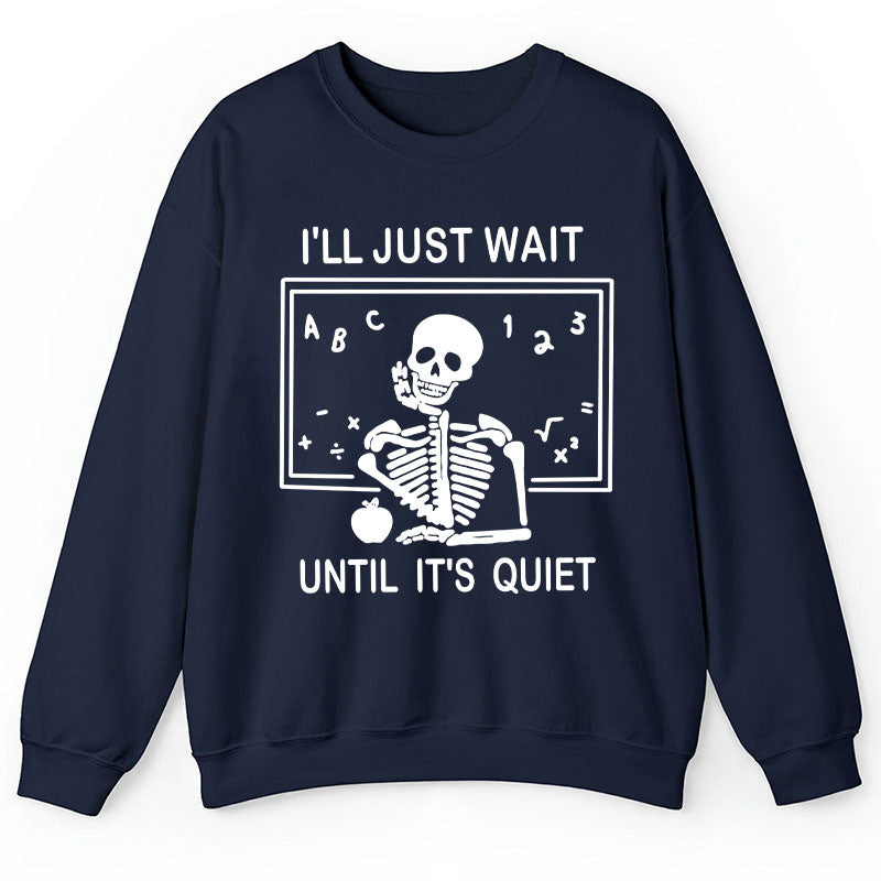I'll Just Wait Until It's Quiet Teacher Sweatshirt