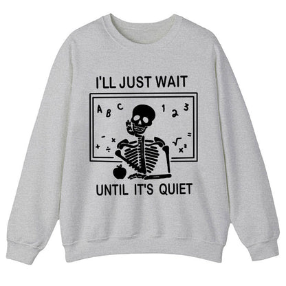 I'll Just Wait Until It's Quiet Teacher Sweatshirt