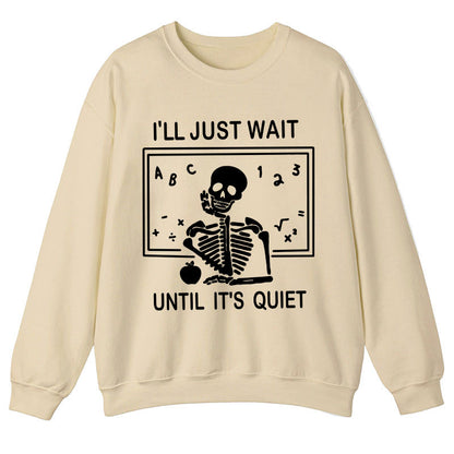 I'll Just Wait Until It's Quiet Teacher Sweatshirt