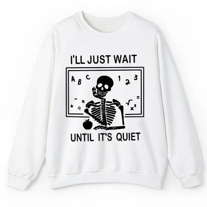 I'll Just Wait Until It's Quiet Teacher Sweatshirt