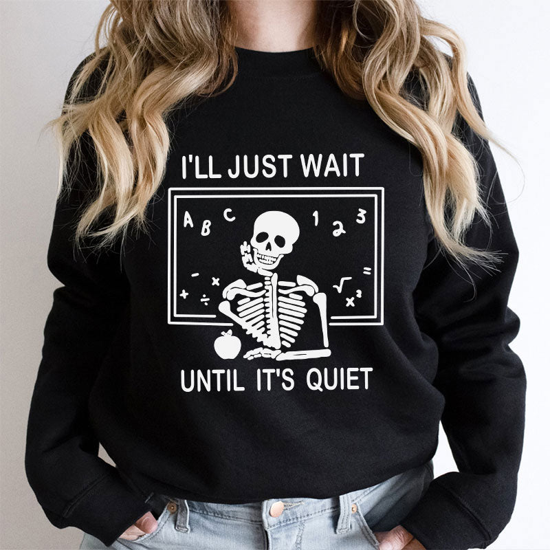 I'll Just Wait Until It's Quiet Teacher Sweatshirt
