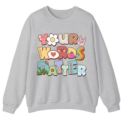 Your Words Matter Teacher Sweatshirt