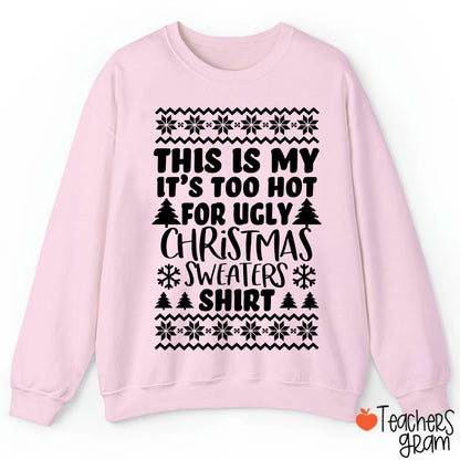 This Is My It's Too Hot For Ugly Christmas Sweaters Shirt Teacher Sweatshirt