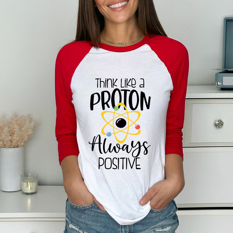 Think Like A Proton Always Positive Teacher Raglan Long Sleeve T-Shirt