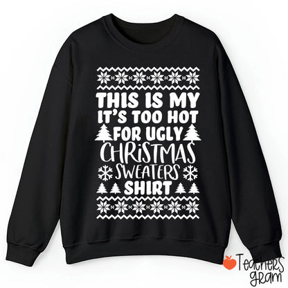 This Is My It's Too Hot For Ugly Christmas Sweaters Shirt Teacher Sweatshirt