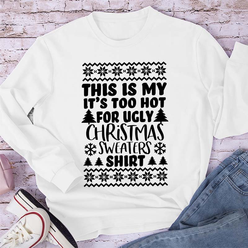 This Is My It's Too Hot For Ugly Christmas Sweaters Shirt Teacher Long Sleeve T-Shirt