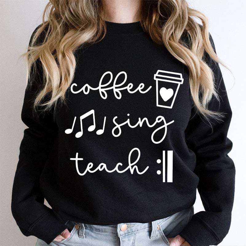 Coffee Sing Teach Teacher Sweatshirt