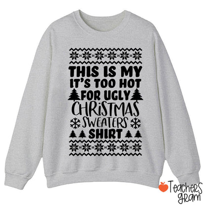 This Is My It's Too Hot For Ugly Christmas Sweaters Shirt Teacher Sweatshirt