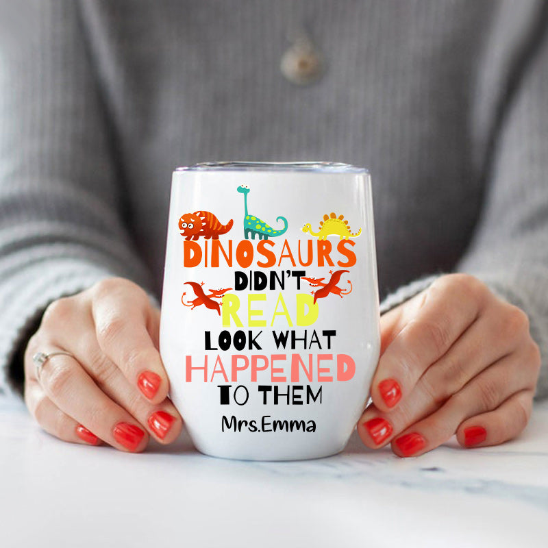 Personalized Dinosaurs Didn't Read Look What Happened To Them Wine Tumbler