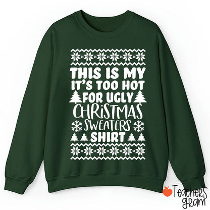 This Is My It's Too Hot For Ugly Christmas Sweaters Shirt Teacher Sweatshirt