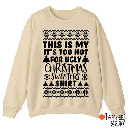 This Is My It's Too Hot For Ugly Christmas Sweaters Shirt Teacher Sweatshirt