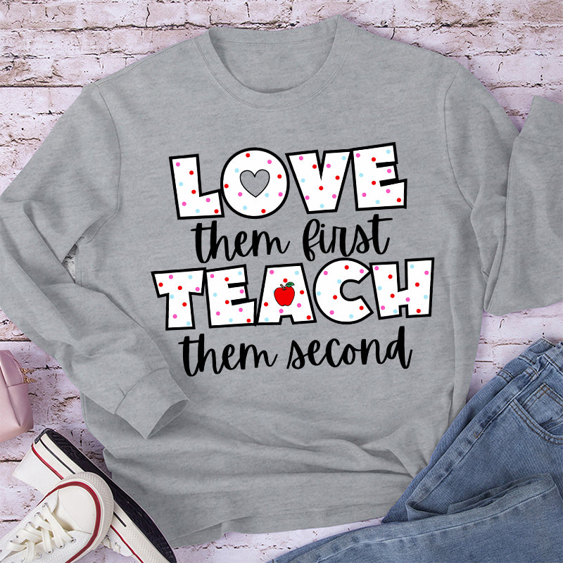 Love Them First Teach Them Second Teacher Long Sleeve T-Shirt