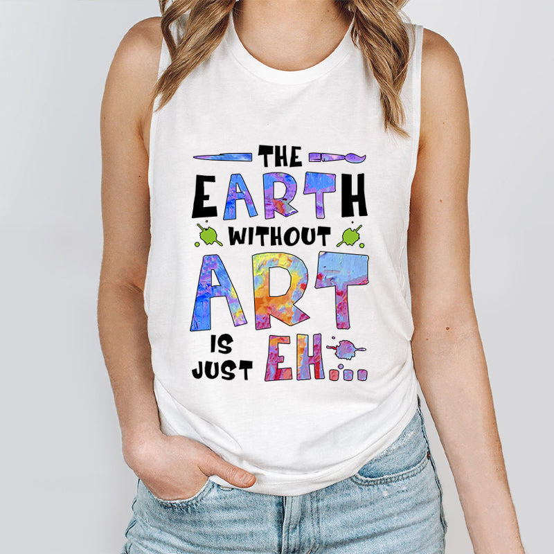 The Earth Without Art Is Just Eh Teacher Tank Top